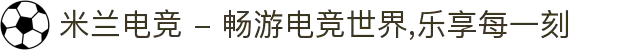 米兰电竞 - 畅游电竞世界,乐享每一刻